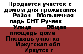 Продается участок с домом для проживания. › Район ­ Мельничная падь СНТ Ручеек-2 › Улица ­ 3 › Общая площадь дома ­ 72 › Площадь участка ­ 11 - Иркутская обл., Иркутск г. Недвижимость » Дома, коттеджи, дачи продажа   